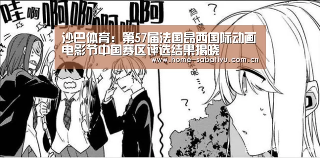 沙巴体育:第57届法国昂西国际动画电影节中国赛区评选结果揭晓(图3) 沙巴足球
