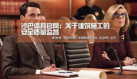 沙巴体育官网:关于建筑施工的安全质量监督(图3) 沙巴体育官网