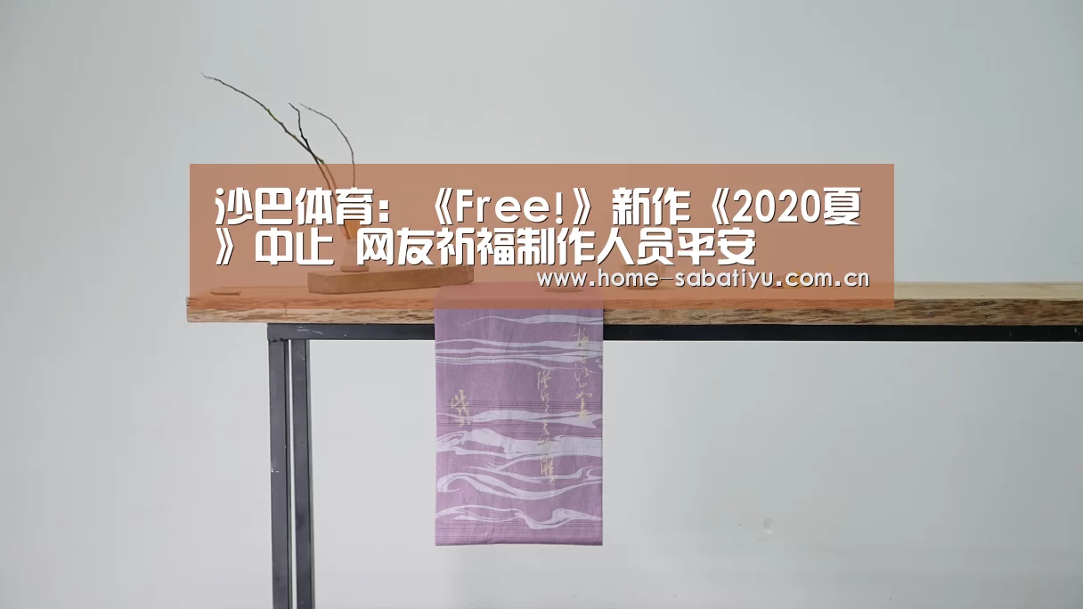 沙巴体育:《Free!》新作《2020夏》中止 网友祈福制作人员平安(图4) 沙巴足球